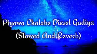 Piyawa Chalabe Diesel Gadiya Slowed And Reverb [upl. by Aiksa]